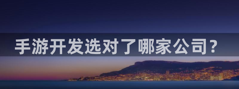 豪门国际官网预测：手游开发选对了哪家公司？